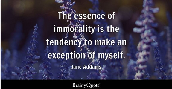 The essence of immorality is the tendency to make an exception of myself. 
