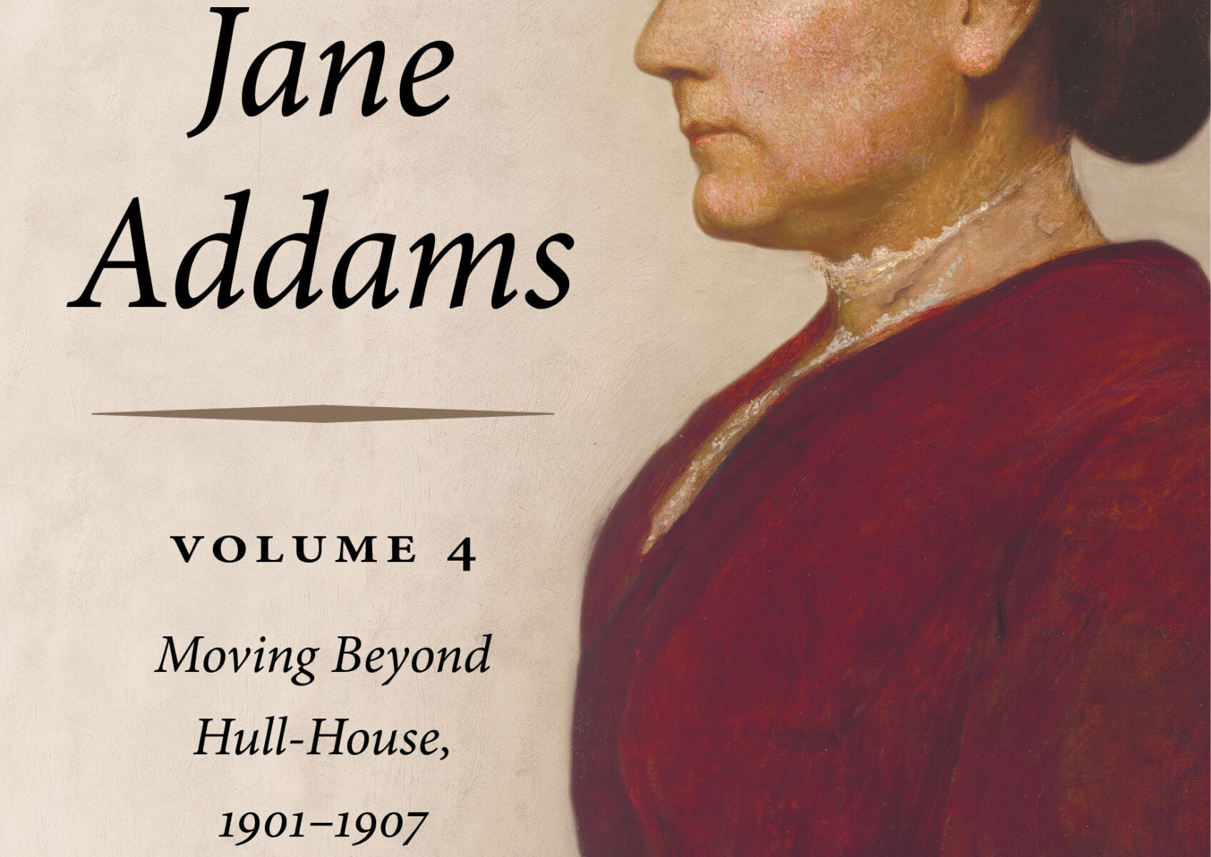 Book cover for "The Selected Papers of Jane Addams, Volume 4: Moving Beyond Hull‑House, 1901–1907, edited by Stacy Lynn with Cathy Moran Hajo and Victoria Sciancalepore. The design features a 1906 painting of Jane Addams by the artist George de Forest Brush.